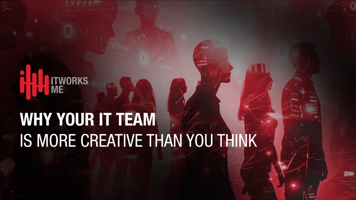 Why Your IT Team Is More Creative Than You Think