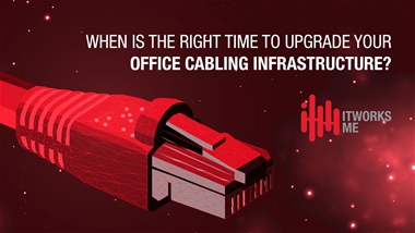When Is the Right Time to Upgrade Your Office Cabling Infrastructure?